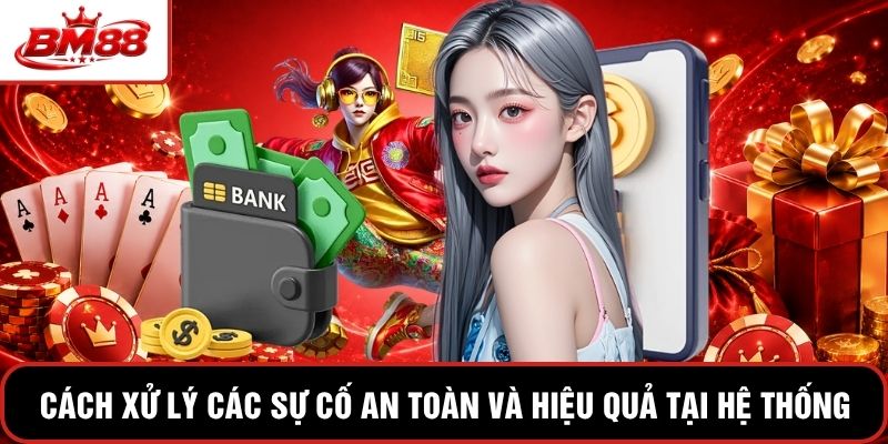 Cách xử lý các sự cố an toàn và hiệu quả tại hệ thống
