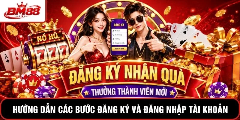 Hướng dẫn các bước đăng ký và đăng nhập tài khoản