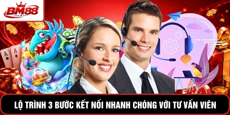 Lộ trình 3 bước kết nối nhanh chóng với tư vấn viên