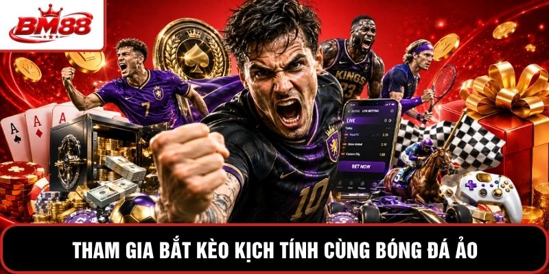 Tham gia bắt kèo kịch tính cùng bóng đá ảo