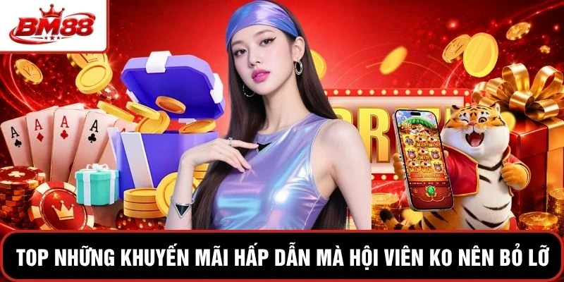 Top những khuyến mãi hấp dẫn mà hội viên ko nên bỏ lỡ